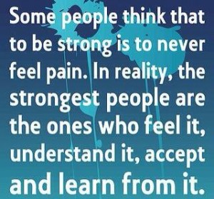 To be strong is to learn from the pain.